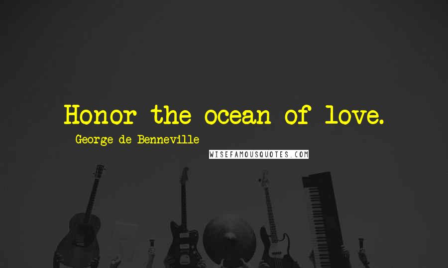 George De Benneville Quotes: Honor the ocean of love.