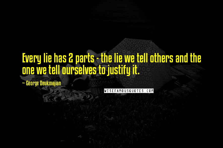George Deukmejian Quotes: Every lie has 2 parts - the lie we tell others and the one we tell ourselves to justify it.