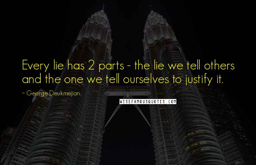 George Deukmejian Quotes: Every lie has 2 parts - the lie we tell others and the one we tell ourselves to justify it.