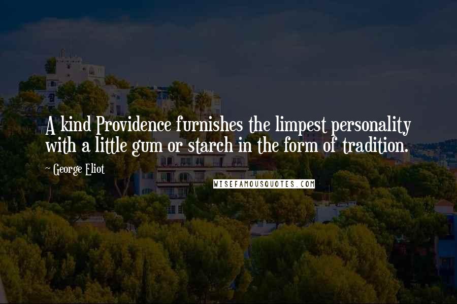 George Eliot Quotes: A kind Providence furnishes the limpest personality with a little gum or starch in the form of tradition.