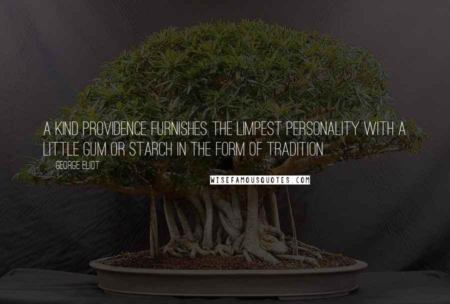 George Eliot Quotes: A kind Providence furnishes the limpest personality with a little gum or starch in the form of tradition.