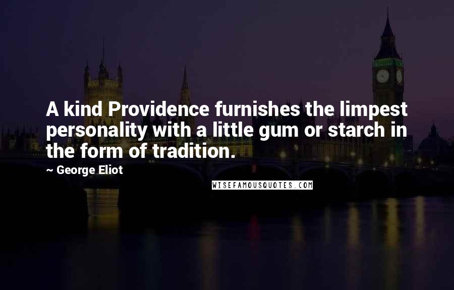 George Eliot Quotes: A kind Providence furnishes the limpest personality with a little gum or starch in the form of tradition.