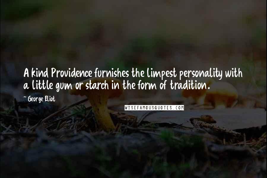 George Eliot Quotes: A kind Providence furnishes the limpest personality with a little gum or starch in the form of tradition.