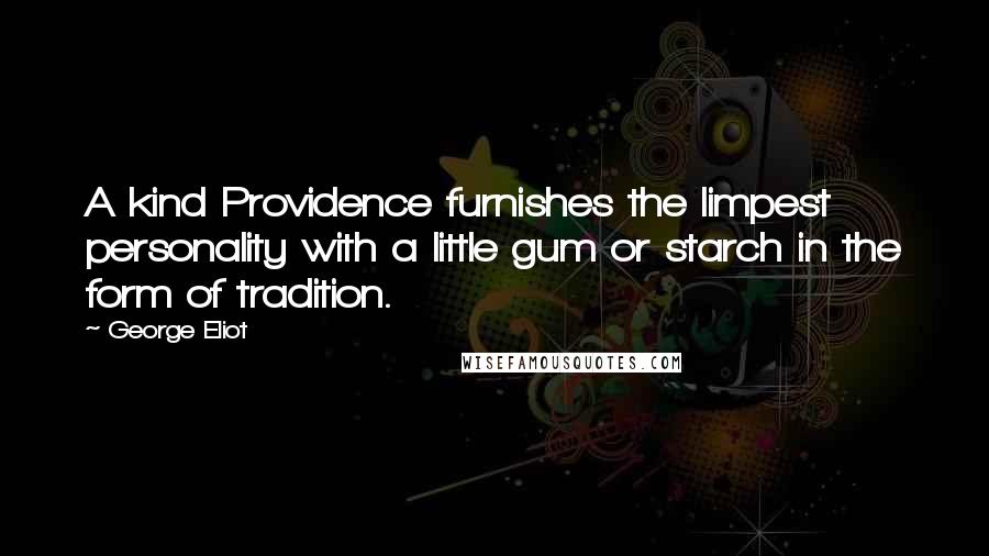 George Eliot Quotes: A kind Providence furnishes the limpest personality with a little gum or starch in the form of tradition.