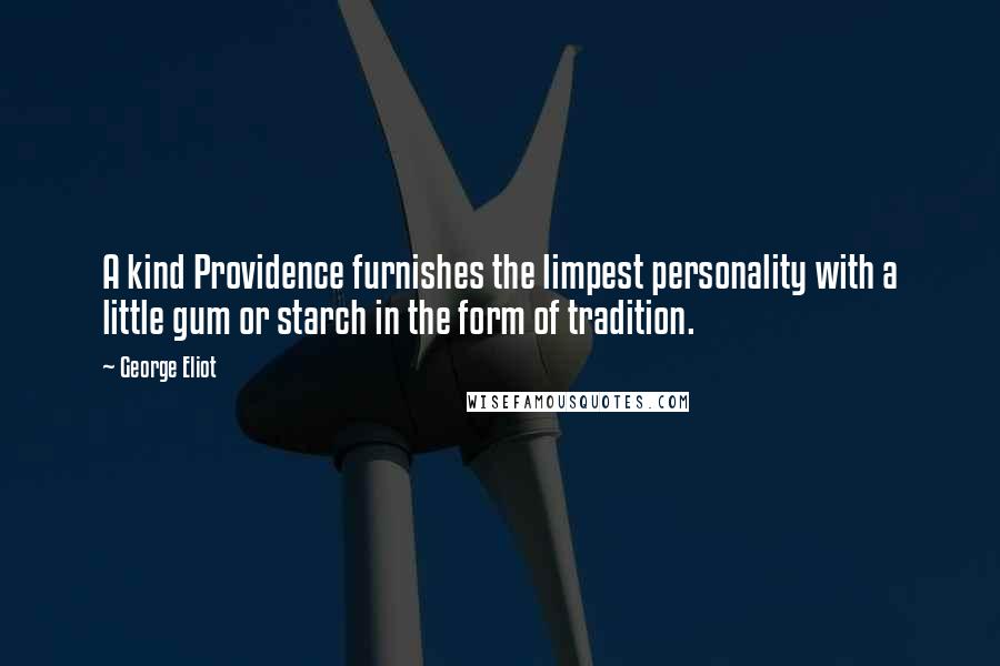 George Eliot Quotes: A kind Providence furnishes the limpest personality with a little gum or starch in the form of tradition.