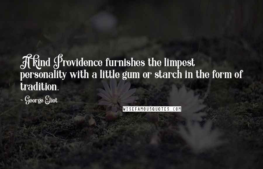 George Eliot Quotes: A kind Providence furnishes the limpest personality with a little gum or starch in the form of tradition.