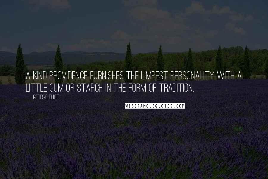 George Eliot Quotes: A kind Providence furnishes the limpest personality with a little gum or starch in the form of tradition.