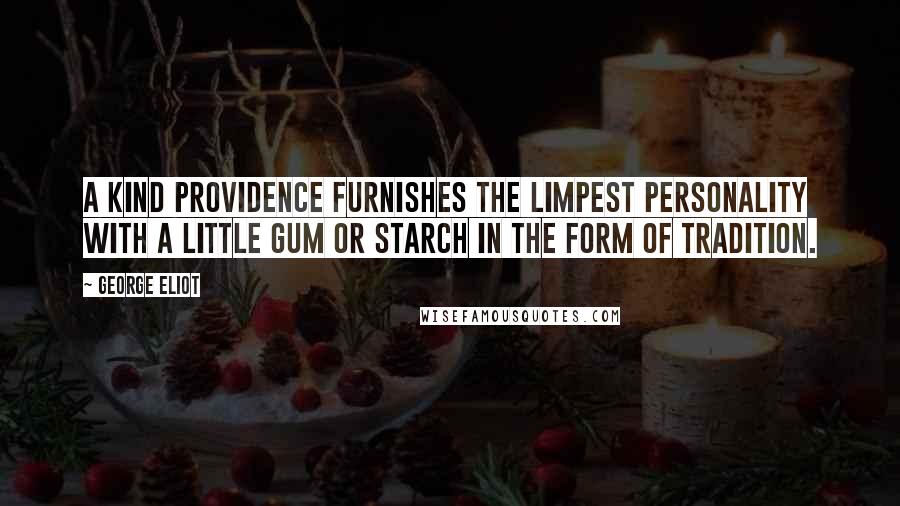 George Eliot Quotes: A kind Providence furnishes the limpest personality with a little gum or starch in the form of tradition.