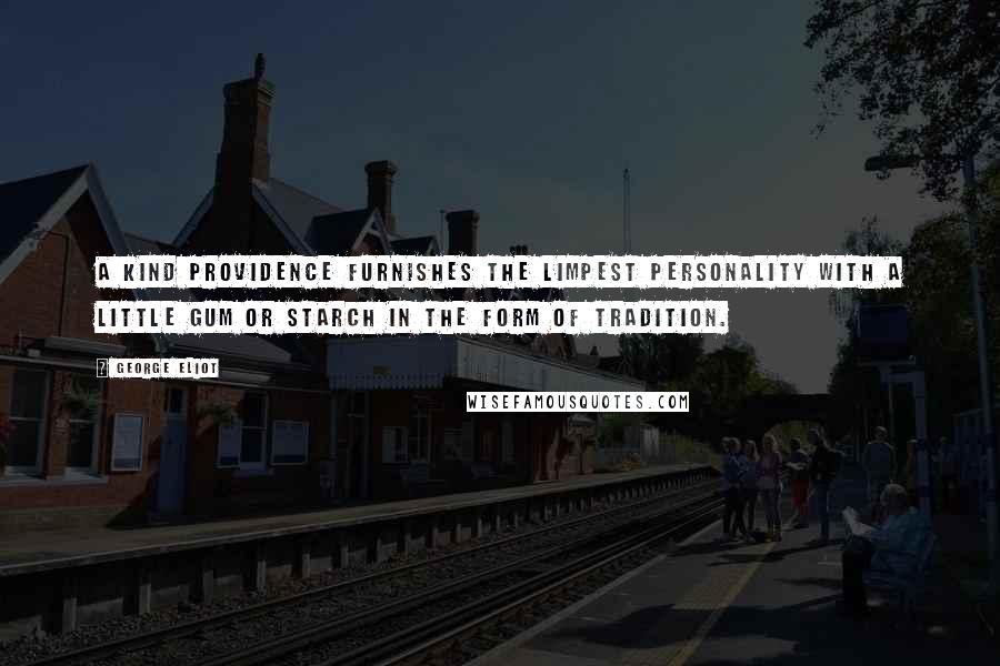 George Eliot Quotes: A kind Providence furnishes the limpest personality with a little gum or starch in the form of tradition.