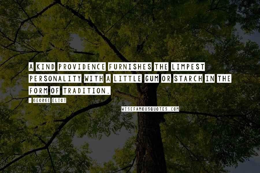 George Eliot Quotes: A kind Providence furnishes the limpest personality with a little gum or starch in the form of tradition.