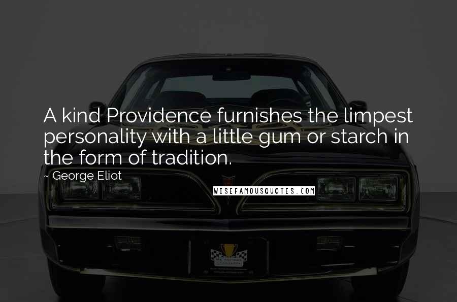 George Eliot Quotes: A kind Providence furnishes the limpest personality with a little gum or starch in the form of tradition.