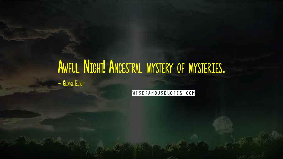 George Eliot Quotes: Awful Night! Ancestral mystery of mysteries.