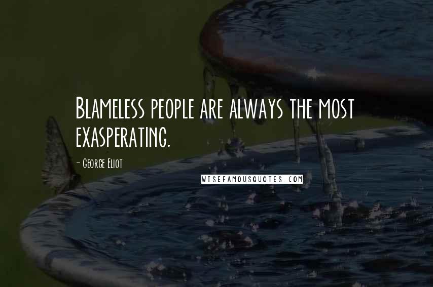 George Eliot Quotes: Blameless people are always the most exasperating.