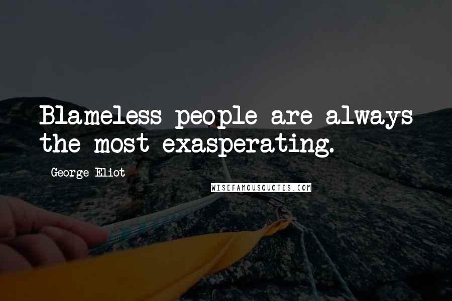 George Eliot Quotes: Blameless people are always the most exasperating.