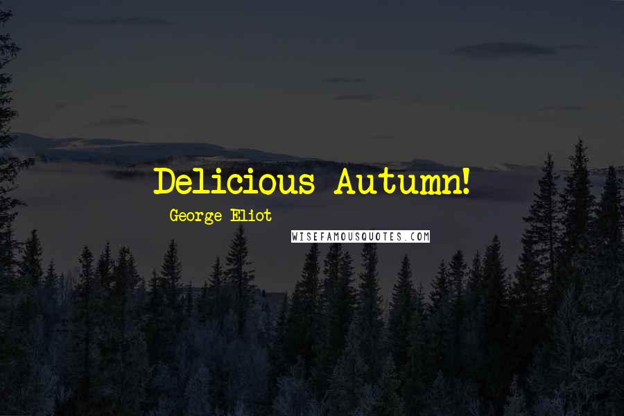 George Eliot Quotes: Delicious Autumn!