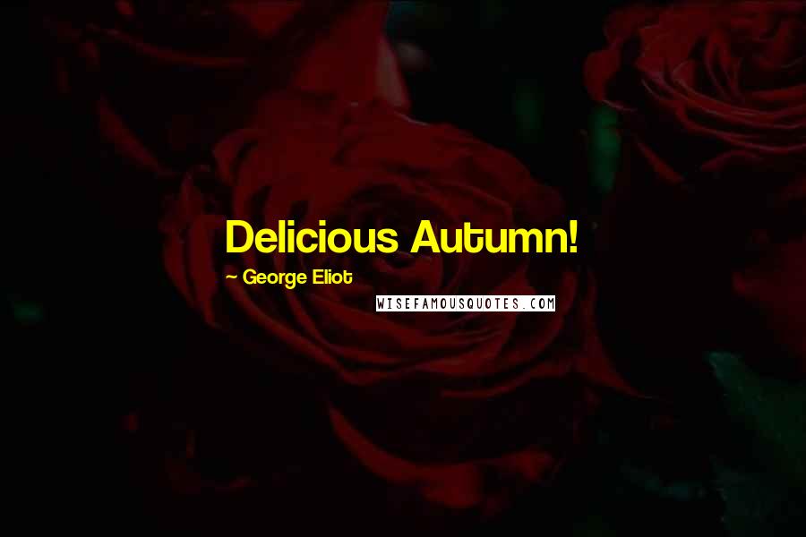 George Eliot Quotes: Delicious Autumn!