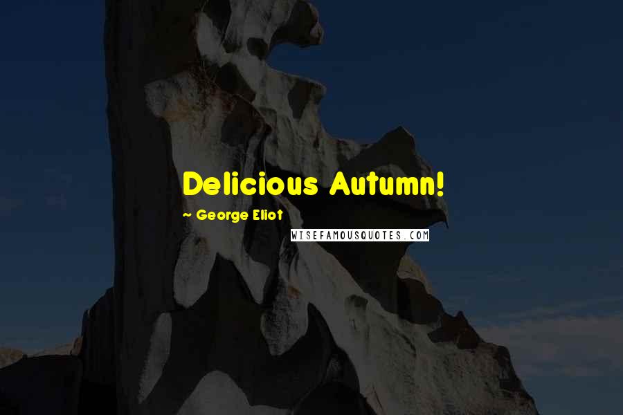 George Eliot Quotes: Delicious Autumn!