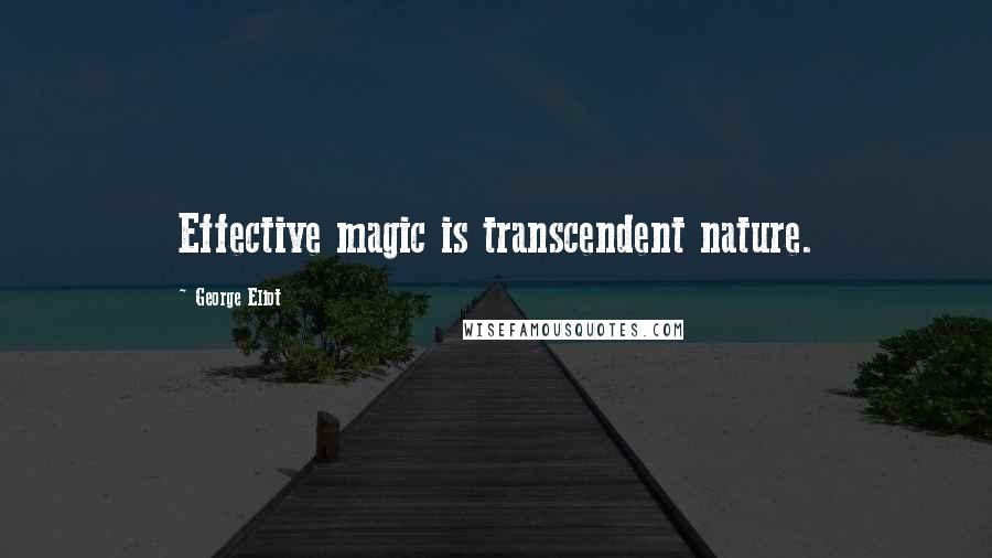 George Eliot Quotes: Effective magic is transcendent nature.