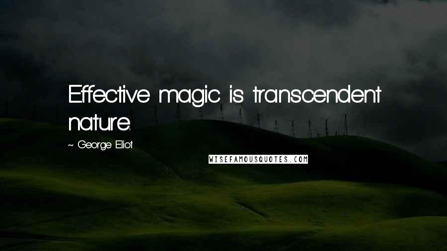 George Eliot Quotes: Effective magic is transcendent nature.