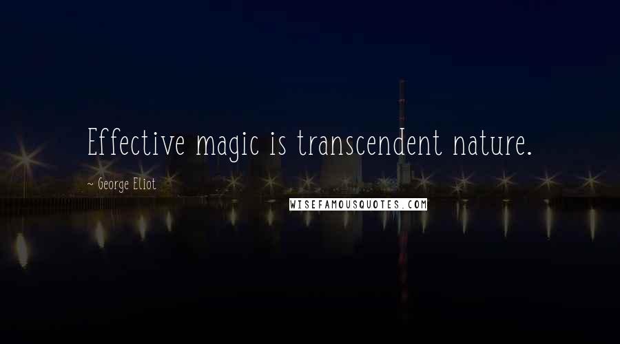 George Eliot Quotes: Effective magic is transcendent nature.