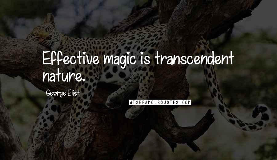 George Eliot Quotes: Effective magic is transcendent nature.