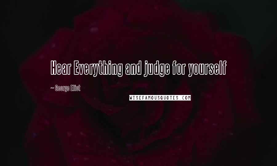 George Eliot Quotes: Hear Everything and judge for yourself