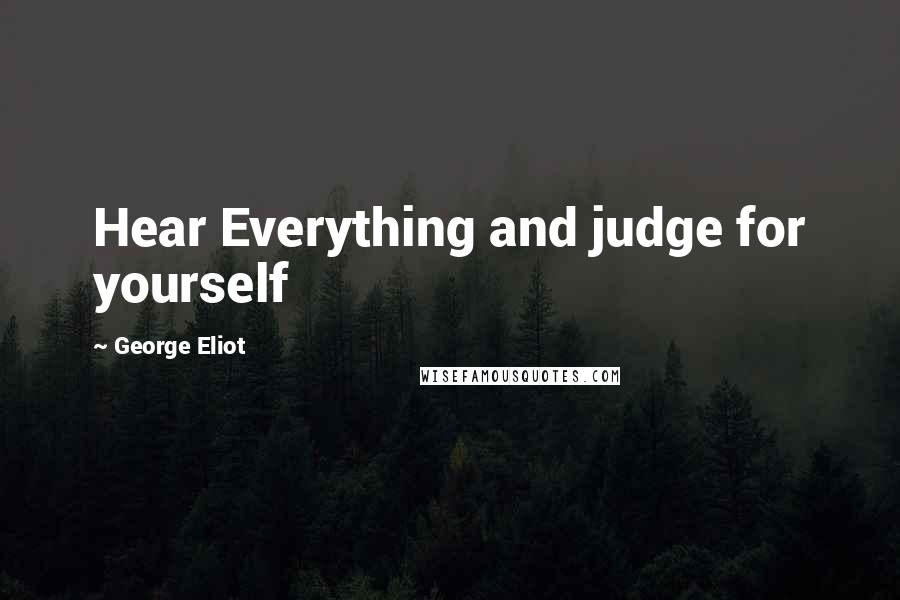 George Eliot Quotes: Hear Everything and judge for yourself