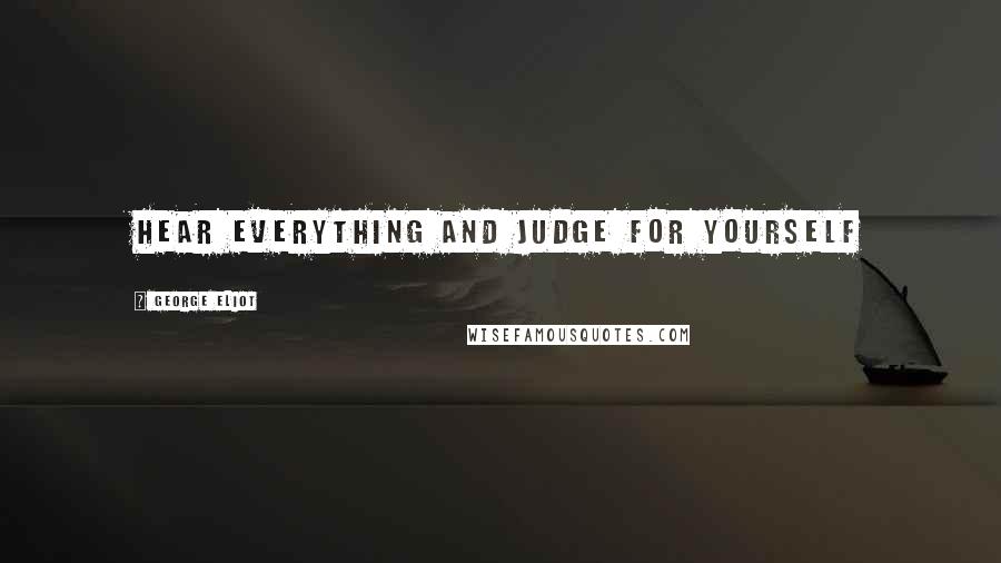 George Eliot Quotes: Hear Everything and judge for yourself