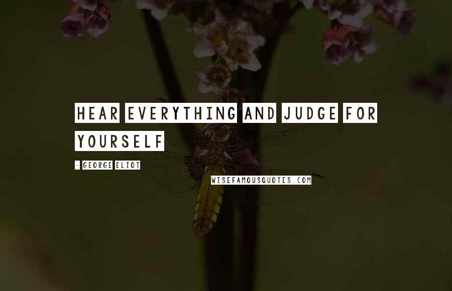 George Eliot Quotes: Hear Everything and judge for yourself
