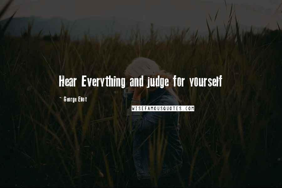 George Eliot Quotes: Hear Everything and judge for yourself