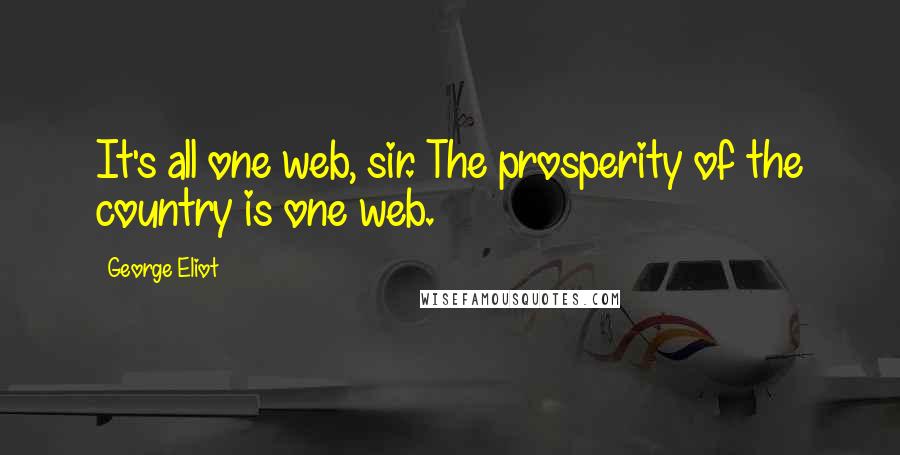 George Eliot Quotes: It's all one web, sir. The prosperity of the country is one web.