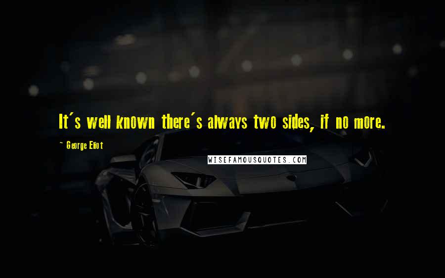 George Eliot Quotes: It's well known there's always two sides, if no more.