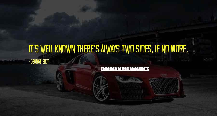 George Eliot Quotes: It's well known there's always two sides, if no more.