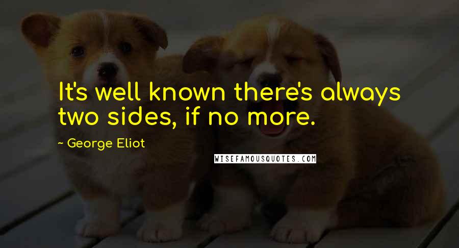 George Eliot Quotes: It's well known there's always two sides, if no more.