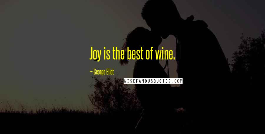 George Eliot Quotes: Joy is the best of wine.
