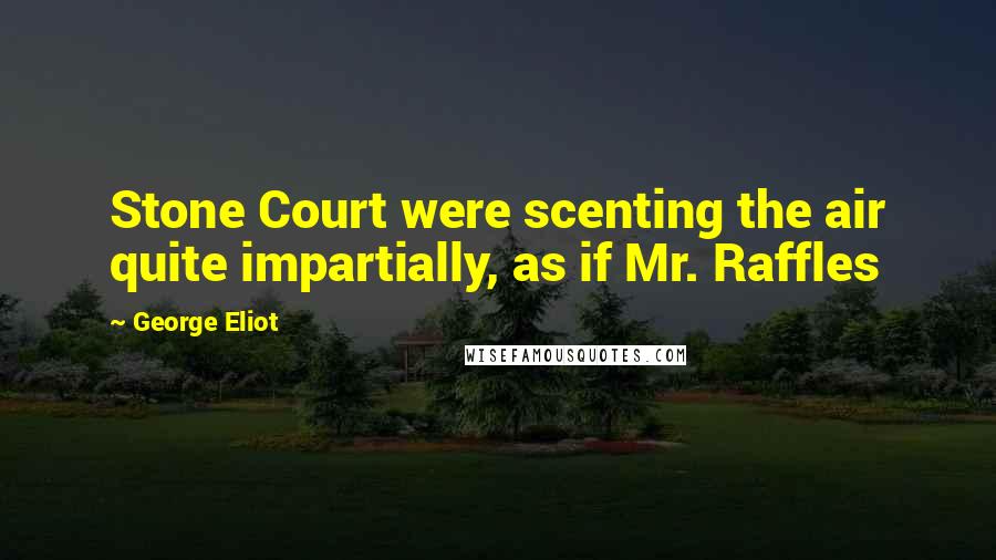 George Eliot Quotes: Stone Court were scenting the air quite impartially, as if Mr. Raffles