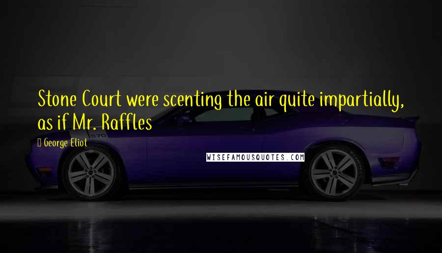 George Eliot Quotes: Stone Court were scenting the air quite impartially, as if Mr. Raffles