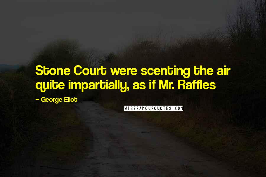 George Eliot Quotes: Stone Court were scenting the air quite impartially, as if Mr. Raffles