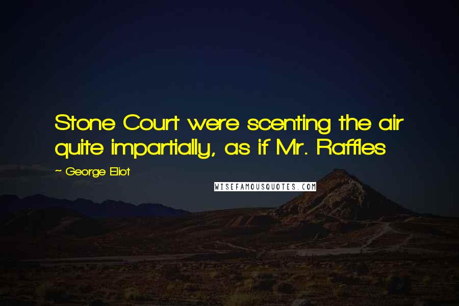 George Eliot Quotes: Stone Court were scenting the air quite impartially, as if Mr. Raffles