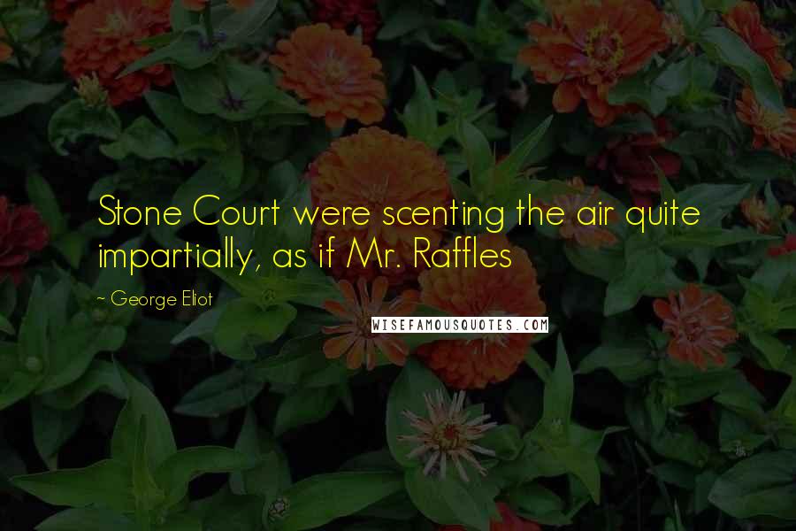 George Eliot Quotes: Stone Court were scenting the air quite impartially, as if Mr. Raffles