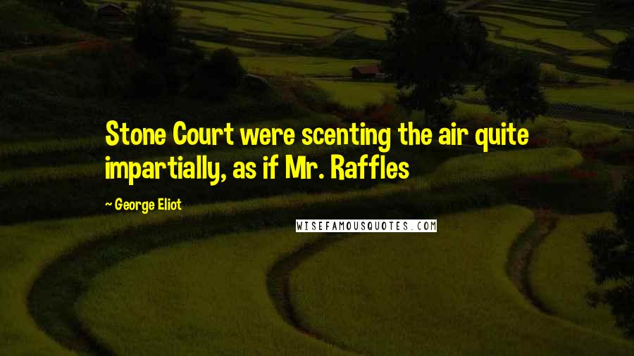 George Eliot Quotes: Stone Court were scenting the air quite impartially, as if Mr. Raffles