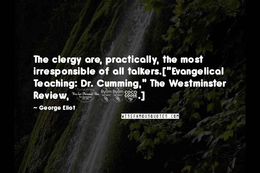 George Eliot Quotes: The clergy are, practically, the most irresponsible of all talkers.["Evangelical Teaching: Dr. Cumming," The Westminster Review, 1885.]