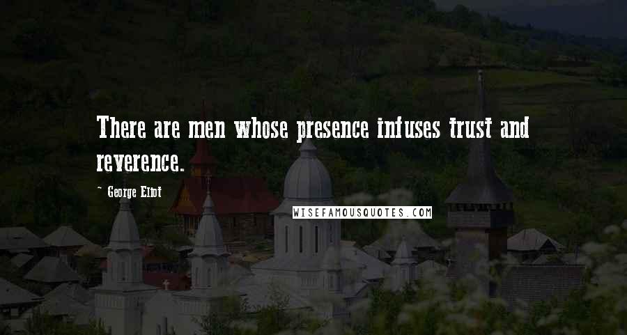 George Eliot Quotes: There are men whose presence infuses trust and reverence.