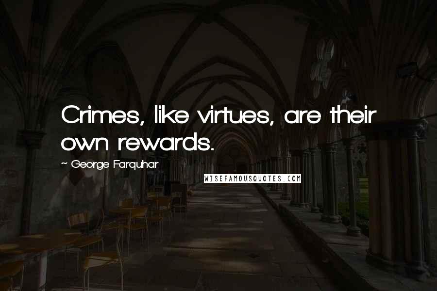 George Farquhar Quotes: Crimes, like virtues, are their own rewards.