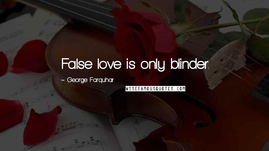 George Farquhar Quotes: False love is only blinder.