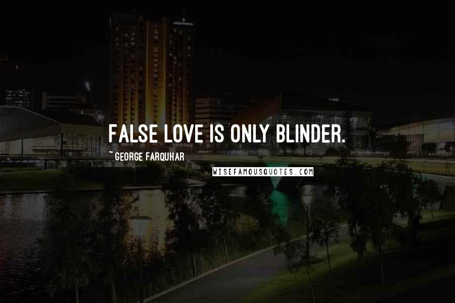 George Farquhar Quotes: False love is only blinder.