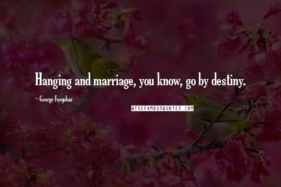 George Farquhar Quotes: Hanging and marriage, you know, go by destiny.