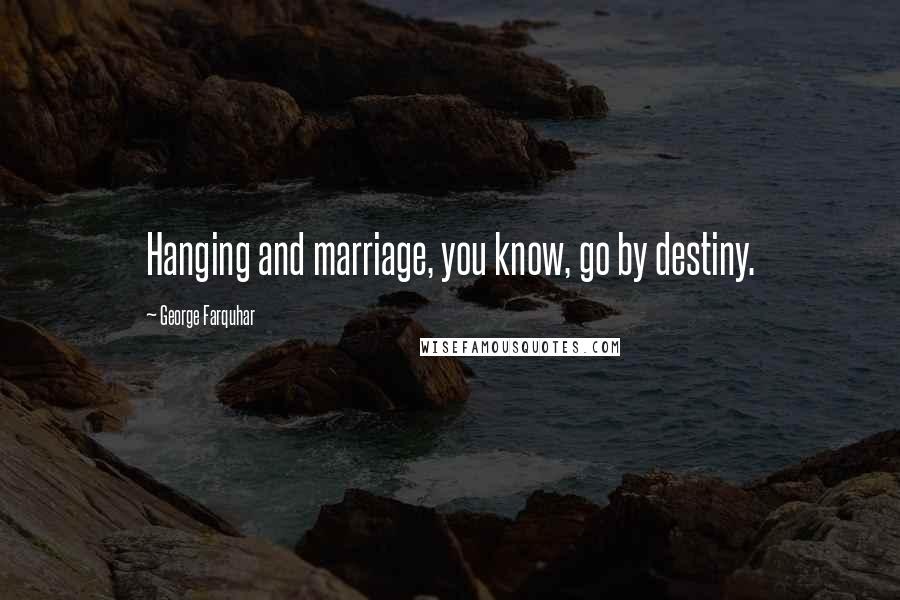 George Farquhar Quotes: Hanging and marriage, you know, go by destiny.