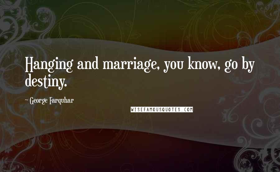 George Farquhar Quotes: Hanging and marriage, you know, go by destiny.
