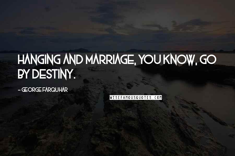 George Farquhar Quotes: Hanging and marriage, you know, go by destiny.